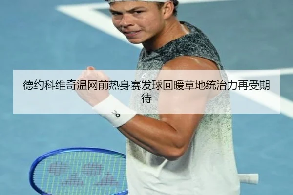 德约科维奇温网前热身赛发球回暖草地统治力再受期待